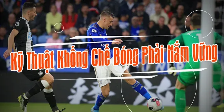 Bí Quyết Rèn Luyện Kỹ Thuật Khống Chế Bóng Đỉnh Cao Cho Cầu Thủ