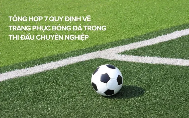 Tìm Hiểu Quy Định Về Trang Phục Bóng Đá Chuyên Nghiệp Trong Mọi Giải Đấu