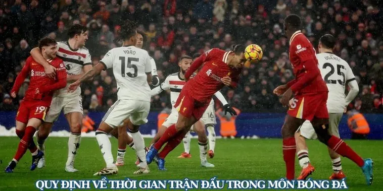 Tổng Hợp Chi Tiết Về Thời Gian Trận Đấu Bóng Đá Chuẩn Theo Quy Định FIFA